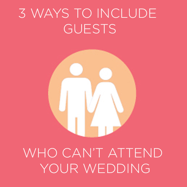 3 ways to Include guests who can't attend your wedding